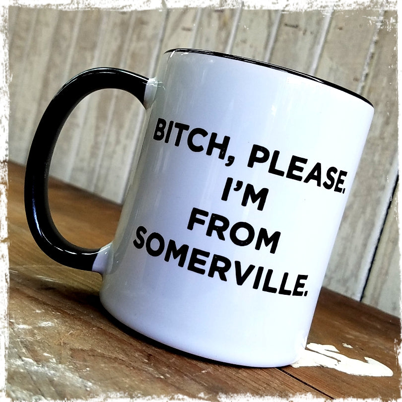 “Bitch, Please, I’m from Somerville” Mug